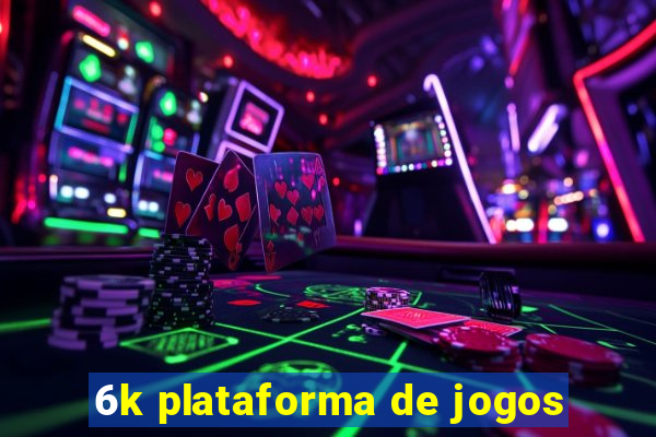 6k plataforma de jogos